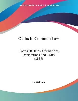 Los juramentos en el derecho anglosajón: Formas De Juramentos, Afirmaciones, Declaraciones Y Jurats (1859) - Oaths In Common Law: Forms Of Oaths, Affirmations, Declarations And Jurats (1859)