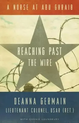 Reaching Past the Wire: Una enfermera en Abu Ghraib - Reaching Past the Wire: A Nurse at Abu Ghraib