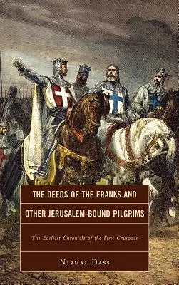 Los hechos de los francos y otros peregrinos de Jerusalén: la primera crónica de la Primera Cruzada - The Deeds of the Franks and Other Jerusalem-Bound Pilgrims: The Earliest Chronicle of the First Crusade