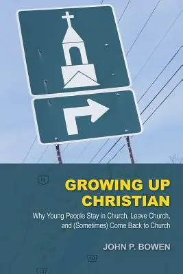 Crecer como cristianos: Por qué los jóvenes permanecen en la Iglesia, la abandonan y (a veces) vuelven a ella - Growing Up Christian: Why Young People Stay in Church, Leave Church, and (Sometimes) Come Back to Church