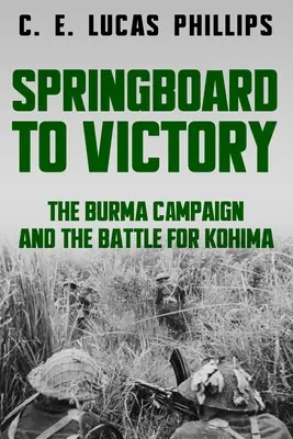 Trampolín hacia la victoria: La campaña de Birmania y la batalla de Kohima - Springboard to Victory: The Burma Campaign and the Battle for Kohima