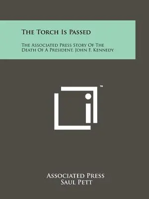 The Torch Is Passed: La historia de Associated Press sobre la muerte de un presidente, John F. Kennedy - The Torch Is Passed: The Associated Press Story Of The Death Of A President, John F. Kennedy