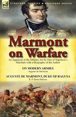 Marmont on Warfare: Una valoración del arte militar por uno de los mariscales de Napoleón, con una biografía del autor. - Marmont on Warfare: An Appraisal of the Military Art by One of Napoleon's Marshals with a Biography of the Author-On Modern Armies by Augu