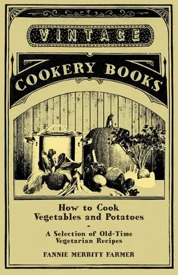 Cómo Cocinar Verduras y Patatas - Una Selección de Recetas Vegetarianas Antiguas - How to Cook Vegetables and Potatoes - A Selection of Old-Time Vegetarian Recipes