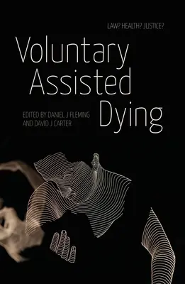 La muerte asistida voluntaria: ¿Derecho? ¿Salud? ¿Justicia? - Voluntary Assisted Dying: Law? Health? Justice?