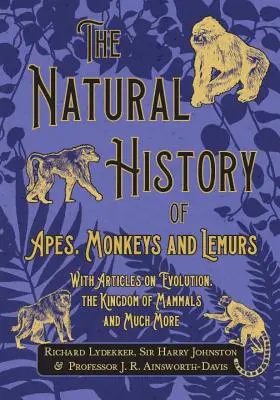 La historia natural de los simios, monos y lémures - Con artículos sobre la evolución, el reino de los mamíferos y mucho más - The Natural History of Apes, Monkeys and Lemurs - With Articles on Evolution, the Kingdom of Mammals and Much More