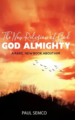 La nueva religión de Dios: GOD ALMIGHTY: A Rare, New Book About Him - The New Religion of God: GOD ALMIGHTY: A Rare, New Book About Him