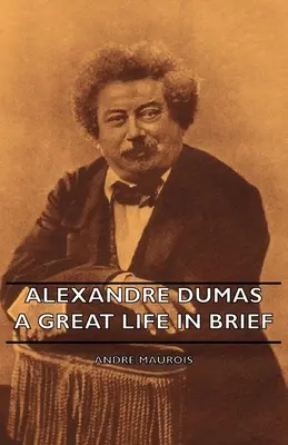 Alexandre Dumas - Una Gran Vida en Breve - Alexandre Dumas - A Great Life in Brief