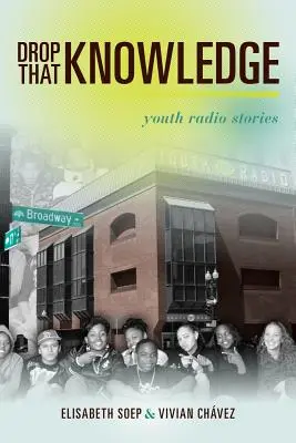 Suelta ese conocimiento: Historias de la radio juvenil - Drop That Knowledge: Youth Radio Stories