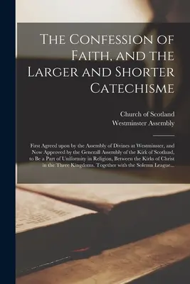 La Confesión de Fe y el Catecismo Mayor y Menor: Acordado por primera vez por la Asamblea de Divinos en Westminster, y ahora aprobado por la G - The Confession of Faith, and the Larger and Shorter Catechisme: First Agreed Upon by the Assembly of Divines at Westminster, and Now Approved by the G