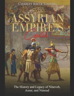 Capitales del Imperio Asirio: Historia y legado de Nínive, Asur y Nimrud - The Assyrian Empire's Capitals: The History and Legacy of Nineveh, Assur, and Nimrud