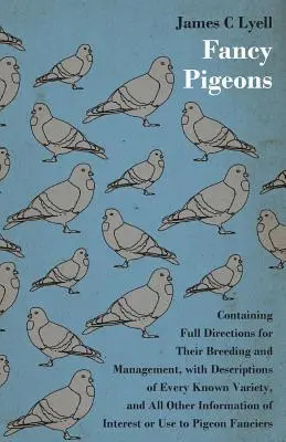 Fancy Pigeons: Contiene instrucciones completas para su cría y manejo - Fancy Pigeons: Containing Full Directions For Their Breeding And Management