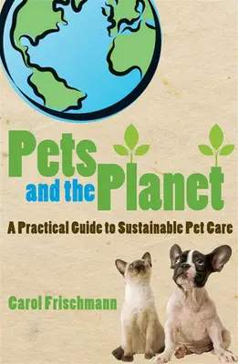 Las mascotas y el planeta: Guía práctica para el cuidado sostenible de las mascotas - Pets and the Planet: A Practical Guide to Sustainable Pet Care