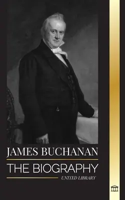 James Buchanan: La biografía del 15º presidente de Estados Unidos y su impopular legado - James Buchanan: The biography of the 15th president of the United States and his unpopular legacy