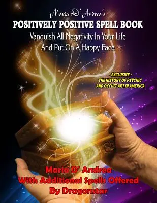 Libro de Hechizos Positivamente Positivos de Maria D' Andrea: Destruye Toda La Negatividad De Tu Vida Y Pon Una Cara Feliz - Maria D' Andrea's Positively Positive Spell Book: Vanquish All Negativity In Your Life And Put On A Happy Face