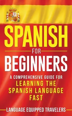 Español para principiantes: Una guía completa para aprender español rápidamente - Spanish for Beginners: A Comprehensive Guide for Learning the Spanish Language Fast