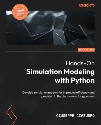 Modelado de simulación práctico con Python - Segunda edición: Desarrolle modelos de simulación para mejorar la eficiencia y la precisión en el proceso de toma de decisiones. - Hands-On Simulation Modeling with Python - Second Edition: Develop simulation models for improved efficiency and precision in the decision-making proc