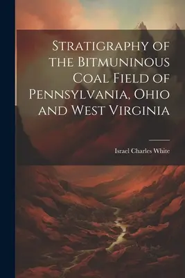 Estratigrafía del yacimiento de carbón bituminoso de Pensilvania, Ohio y Virginia Occidental - Stratigraphy of the Bitmuninous Coal Field of Pennsylvania, Ohio and West Virginia