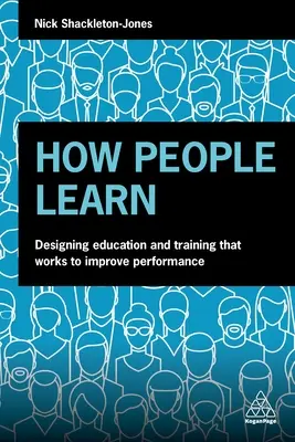 Cómo aprenden las personas: Diseñar la educación y la formación para mejorar el rendimiento - How People Learn: Designing Education and Training That Works to Improve Performance