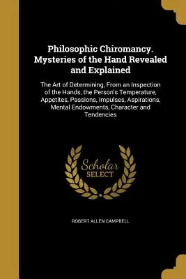 Quiromancia Filosófica. Misterios de la Mano Revelados y Explicados: El arte de determinar, a partir de una inspección de las manos, la temperatura de la persona. - Philosophic Chiromancy. Mysteries of the Hand Revealed and Explained: The Art of Determining, From an Inspection of the Hands, the Person's Temperatur