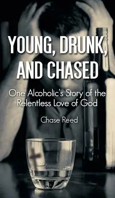 Joven, borracho y perseguido: La historia de un alcohólico sobre el implacable amor de Dios - Young, Drunk, and Chased: One Alcoholic's Story of the Relentless Love of God