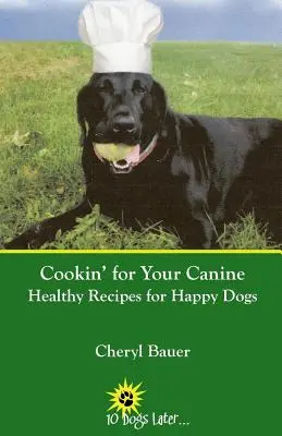 Cookin' for Your Canine: Recetas saludables para perros felices - Cookin' for Your Canine: Healthy Recipes for Happy Dogs