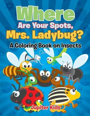 ¿Dónde están tus manchas, señora mariquita? (Un libro para colorear sobre insectos) - Where Are Your Spots, Mrs. Ladybug? (A Coloring Book on Insects)