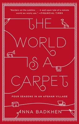 El mundo es una alfombra: Cuatro estaciones en una aldea afgana - The World Is a Carpet: Four Seasons in an Afghan Village