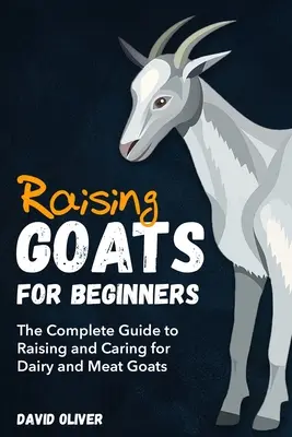 Cría de cabras para principiantes: La guía completa para criar y cuidar cabras lecheras y de carne - Raising Goats for Beginners: The Complete Guide to Raising and Caring for Dairy and Meat Goats