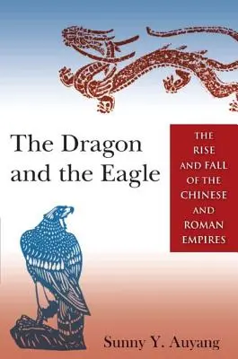 El dragón y el águila: Auge y declive de los imperios chino y romano - The Dragon and the Eagle: The Rise and Fall of the Chinese and Roman Empires