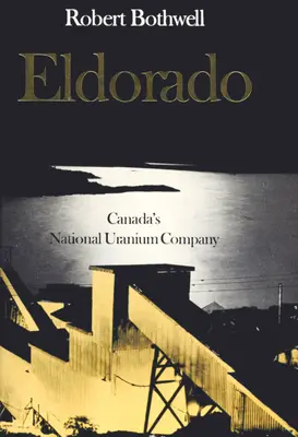 Eldorado: La compañía nacional de uranio de Canadá - Eldorado: Canada's National Uranium Company