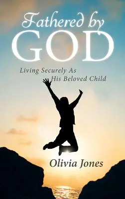 Paternidad divina: Vivir seguro como su hijo amado - Fathered By God: Living Securely As His Beloved Child