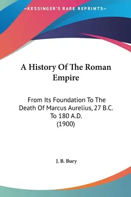 Historia del Imperio Romano: Desde su fundación hasta la muerte de Marco Aurelio, 27 a.C. a 180 d.C. (1900) - A History Of The Roman Empire: From Its Foundation To The Death Of Marcus Aurelius, 27 B.C. To 180 A.D. (1900)