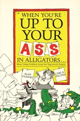 Cuando estés hasta el culo de caimanes: más folclore urbano del imperio del papeleo - When You're Up to Your Ass in Alligators More Urban Folklore from the Paperwork Empire