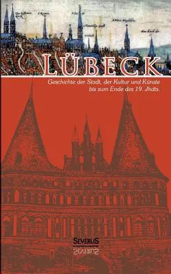 Lbeck - Geschichte der Stadt, der Kultur und der Knste bis zum Ende des 19. Jahrhunderts Jahrhunderts: Vollstndig berarbeitete Neuausgabe - Lbeck - Geschichte der Stadt, der Kultur und der Knste bis zum Ende des 19. Jahrhunderts: Vollstndig berarbeitete Neuausgabe