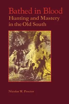 Bañados en sangre: Caza y dominio en el Viejo Sur - Bathed in Blood: Hunting and Mastery in the Old South
