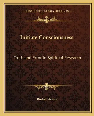 Iniciar La Conciencia: Verdad y error en la investigación espiritual - Initiate Consciousness: Truth and Error in Spiritual Research