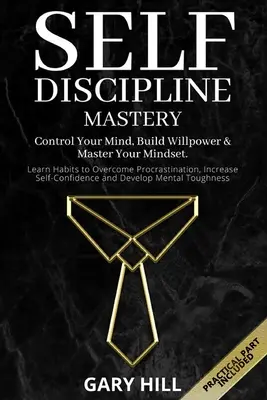 Dominio de la Autodisciplina: Controla tu mente, desarrolla tu fuerza de voluntad y domina tu mentalidad. Aprenda Hábitos para Superar la Procrastinación, Aumentar la Confianza en Sí Mismo. - Self-Discipline Mastery: Control Your Mind, Build Willpower & Master Your Mindset. Learn Habits to Overcome Procrastination, Increase Self-Conf