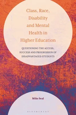 Clase, raza, discapacidad y salud mental en la enseñanza superior: Cuestionar el acceso, el éxito y la progresión de los estudiantes desfavorecidos - Class, Race, Disability and Mental Health in Higher Education: Questioning the Access, Success and Progression of Disadvantaged Students