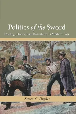 La política de la espada: Duelo, honor y masculinidad en la Italia moderna - Politics of the Sword: Dueling, Honor, and Masculinity in Modern Italy
