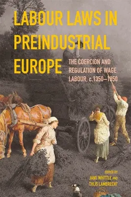 Legislación laboral en la Europa preindustrial: Coacción y regulación del trabajo asalariado, 1350-1850 - Labour Laws in Preindustrial Europe: The Coercion and Regulation of Wage Labour, C.1350-1850