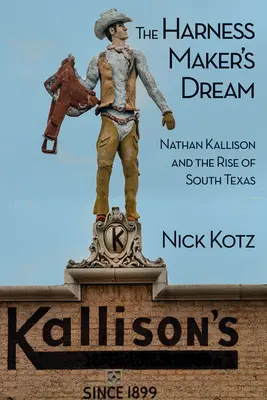 El sueño del guarnicionero: Nathan Kallison y el auge del sur de Texas - The Harness Maker's Dream: Nathan Kallison and the Rise of South Texas