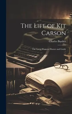 La vida de Kit Carson: El Gran Cazador y Guía del Oeste - The Life of Kit Carson: The Great Western Hunter and Guide