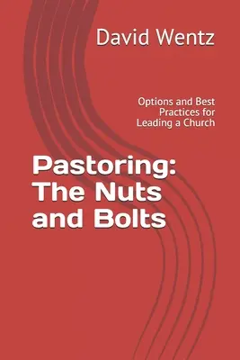 Pastorear: The Nuts and Bolts: Opciones y mejores prácticas para dirigir una iglesia - Pastoring: The Nuts and Bolts: Options and Best Practices for Leading a Church