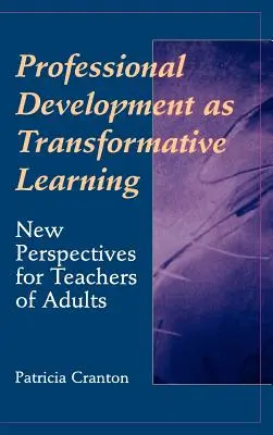 El desarrollo profesional como aprendizaje transformador: Nuevas perspectivas para profesores de adultos - Professional Development as Transformative Learning: New Perspectives for Teachers of Adults