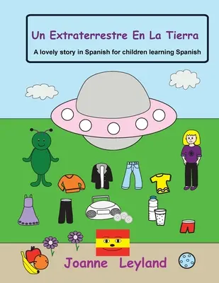 Un Extraterrestre En La Tierra: Un precioso cuento en español para niños que aprenden español - Un Extraterrestre En La Tierra: A lovely story in Spanish for children learning Spanish