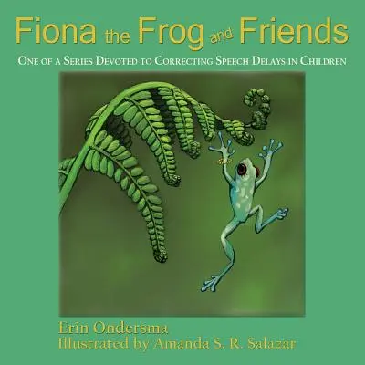 La rana Fiona y sus amigos: Una serie dedicada a corregir los retrasos del habla en los niños - Fiona the Frog and Friends: One of a Series Devoted to Correcting Speech Delays in Children