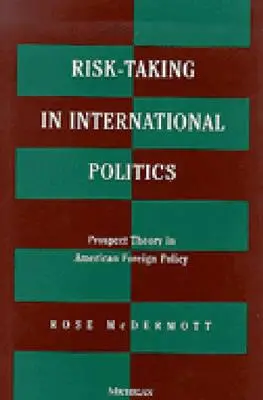 La asunción de riesgos en la política internacional: La teoría de las perspectivas en la política exterior estadounidense - Risk-Taking in International Politics: Prospect Theory in American Foreign Policy