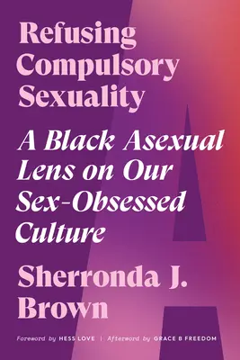 Rechazar la sexualidad obligatoria: Una mirada asexual negra a nuestra cultura obsesionada por el sexo - Refusing Compulsory Sexuality: A Black Asexual Lens on Our Sex-Obsessed Culture