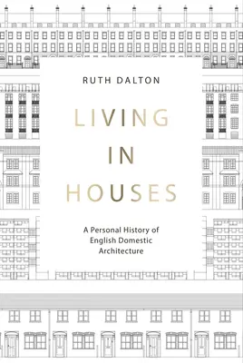 Vivir en casas: Una historia personal de la arquitectura doméstica inglesa - Living in Houses: A Personal History of English Domestic Architecture